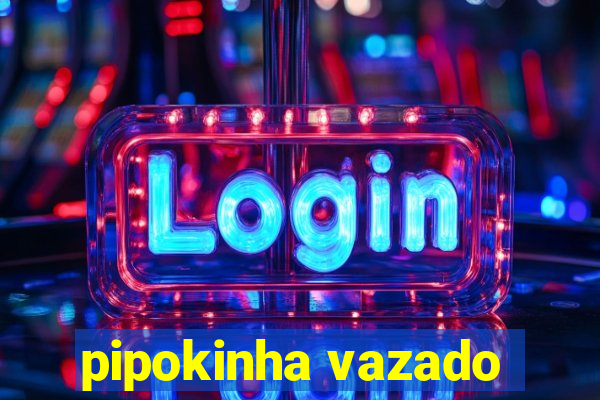 pipokinha vazado